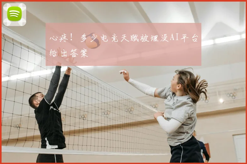 心疼！多少电竞天赋被埋没AI平台给出答案