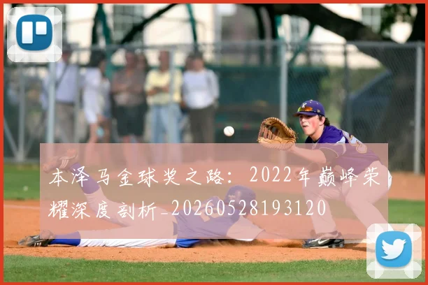 本泽马金球奖之路：2022年巅峰荣耀深度剖析_20260528193120