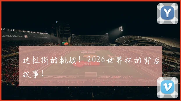 达拉斯的挑战！2026世界杯的背后故事！
