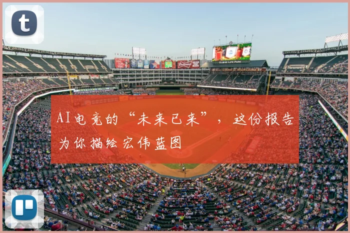 AI电竞的“未来已来”，这份报告为你描绘宏伟蓝图