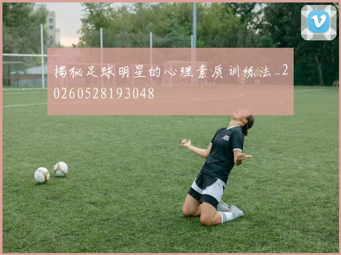 揭秘足球明星的心理素质训练法_20260528193048
