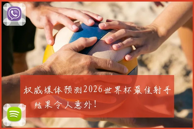 权威媒体预测2026世界杯最佳射手,结果令人意外!
