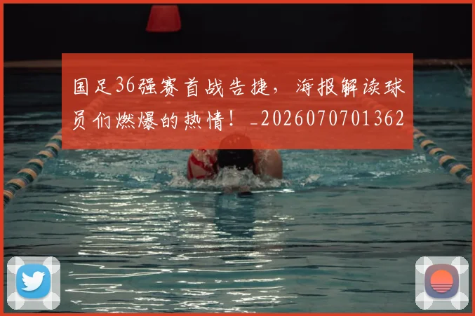 国足36强赛首战告捷，海报解读球员们燃爆的热情！_20260707013627